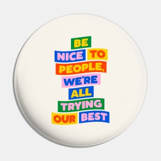 Be Nice to People We're All Trying Our Best in blue pink red yellow green Pin