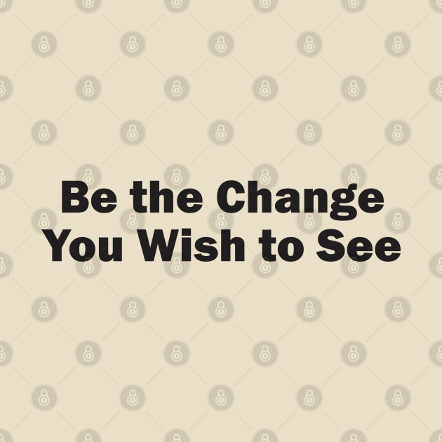 Be the Change You Wish to See by Qasim