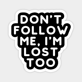 Don't Follow Me, I'm Lost Too Magnet