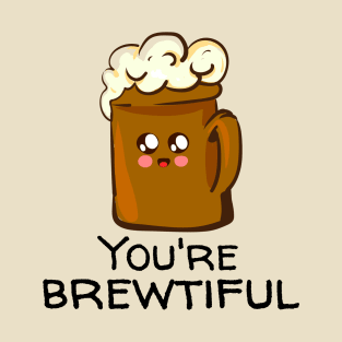 You're Brewtiful T-Shirt