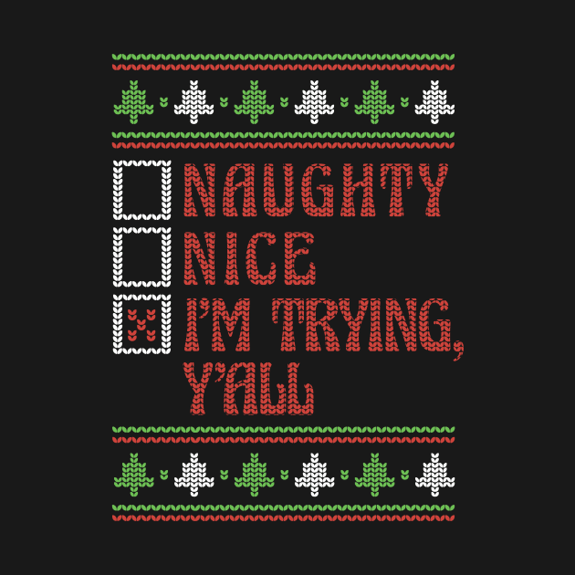 Naughty Nice I'm Trying, Y'all Ugly Holiday Sweater Funny Christmas by SLAG_Creative