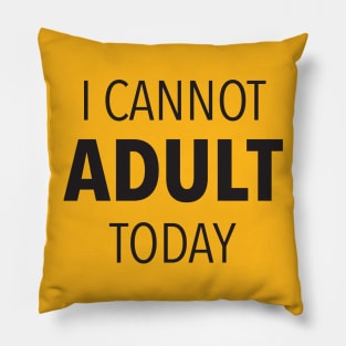 I Cannot Adult Today Pillow