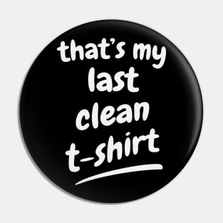 My last clean T-Shirt funny Gift Pin