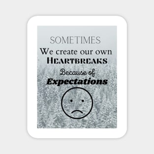 Sometimes we create our own heartbreaks through expectations Magnet