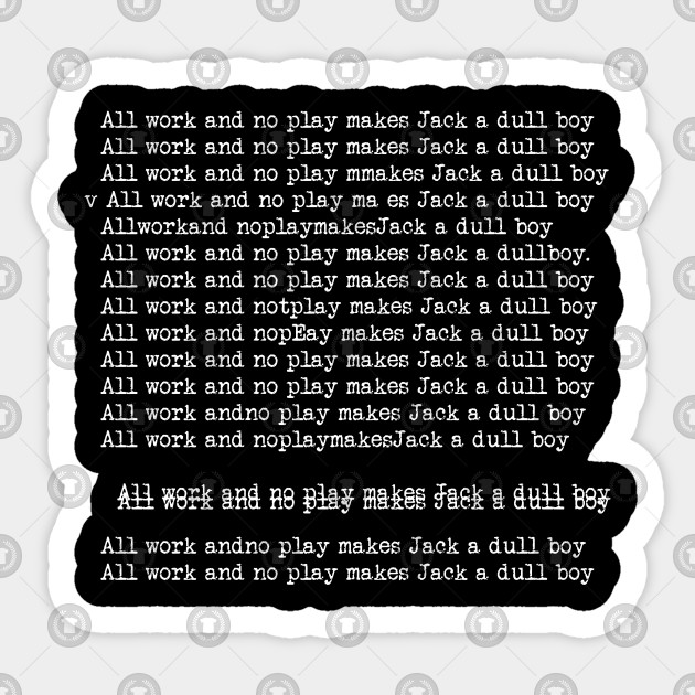 All Work And No Play Makes Jack A Dull Boy The Shining The