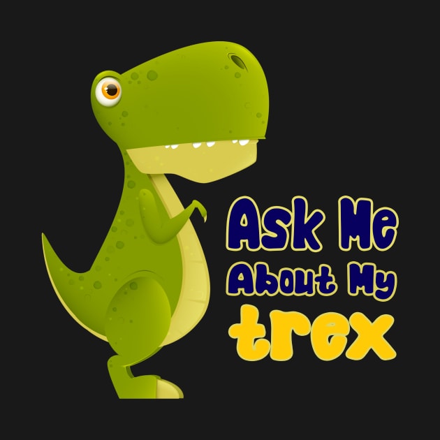 Ask Me About My Trex - Funny Dinosaur -7 by Magic-Corner