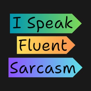 I Speak Fluent Sarcasm T-Shirt