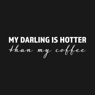 My darling is hotter than my coffee - trending gift for coffee and caffeine addicts T-Shirt