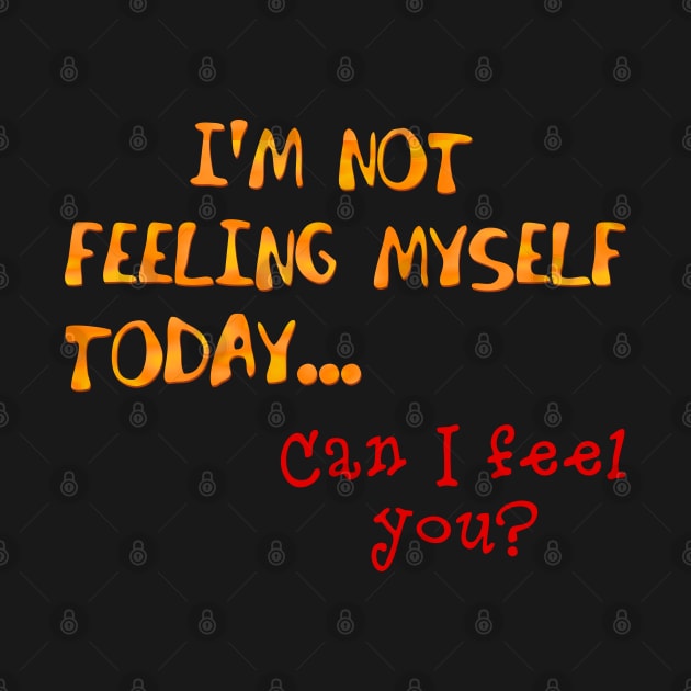 I'm not feeling myself today by SnarkCentral