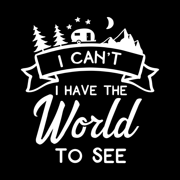 I Can't I Have The World To See by ThrivingTees