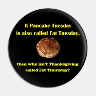 If Pancake Tuesday is Called Fat Tuesday why Isn't Thanksgiving Called Fat Thursday Pin