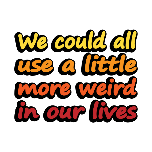 We could all use a little more weird in our lives by DinaShalash