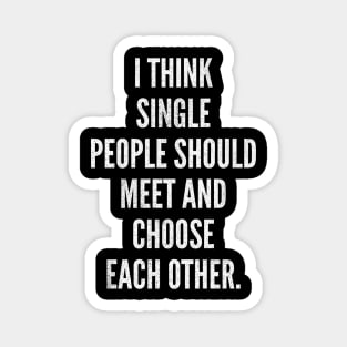 Single People Should Just Choose Each Other – Funny Dating Quote Magnet