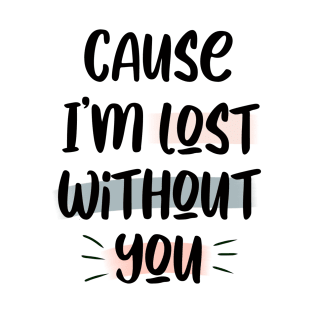 Lost Without You T-Shirt