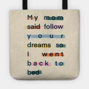 My mom said follow your dreams so I went back to bed Tote