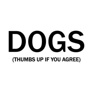 Dogs. (Thumbs up if you agree) in black. T-Shirt