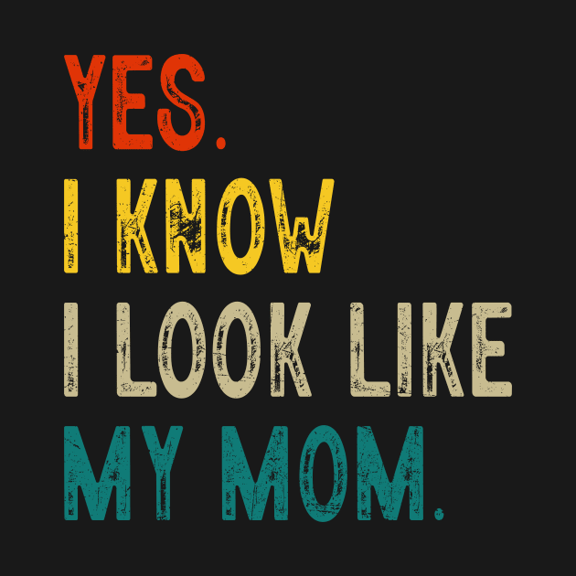 Yes I Know I Look Like My Mom Mother's Day Funny Women Girls by JennyArtist