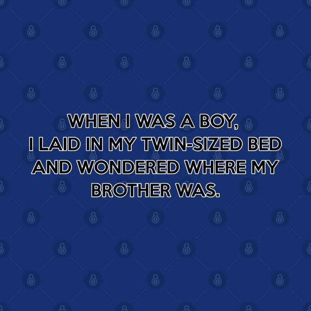 When I was a boy I laid in my twin-sized bed and wondered where my brother was by Way of the Road