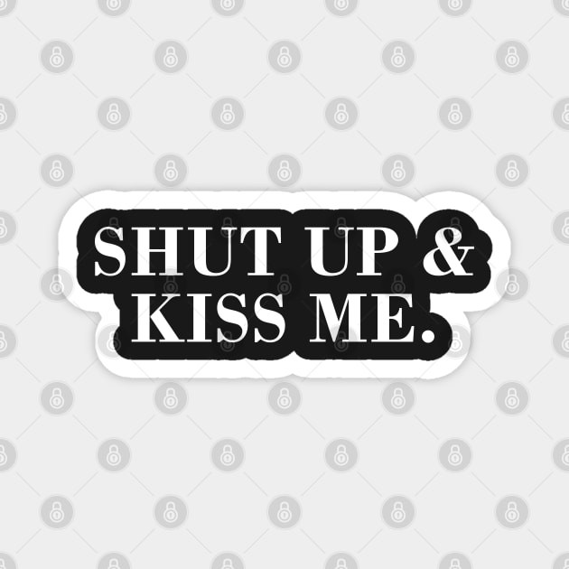 Shut Up & Kiss Me. Magnet by CityNoir