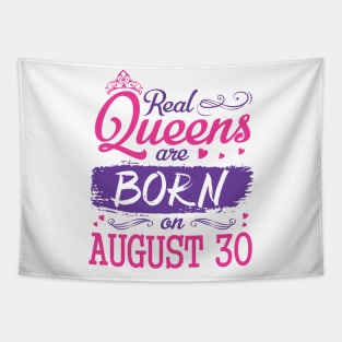 Real Queens Are Born On August 30 Happy Birthday To Me You Nana Mom Aunt Sister Wife Daughter Niece Tapestry