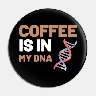 Coffee Is In My DNA Pin