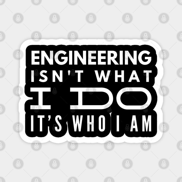 Engineering Isn't What I Do It's Who I Am - Engineer Magnet by Textee Store