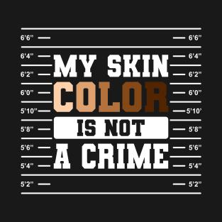 My Skin Color Is Not A Crime Gift T-Shirt