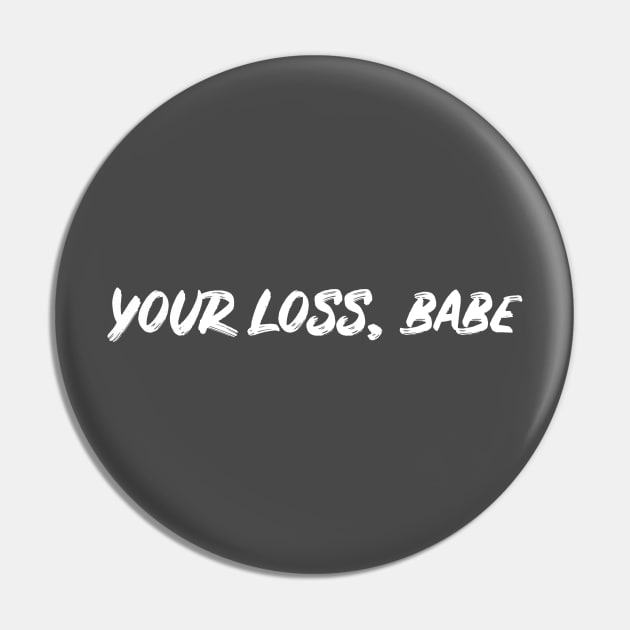 Your Loss Babe Pin by untitledart1