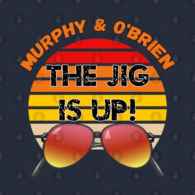 Murphy and O'Brien, The Jig Is Up by ShirtCraftsandMore