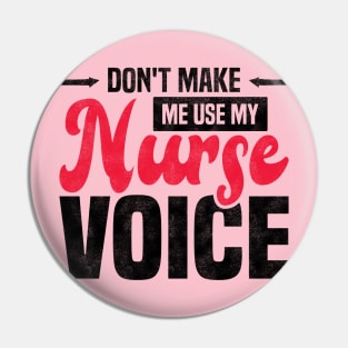 Don't Make Me Use My Nurse Voice Funny Nursing Pin