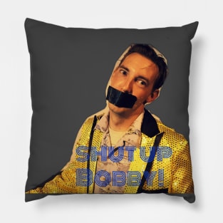 Shut Up Bobby! Pillow