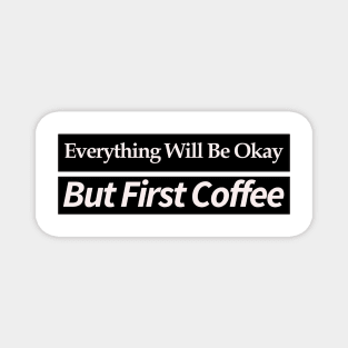 everything will be ok , but first coffee Magnet