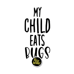 My Child Eats Bugs - Nice Work ! - Best gift for cats lovers T-Shirt