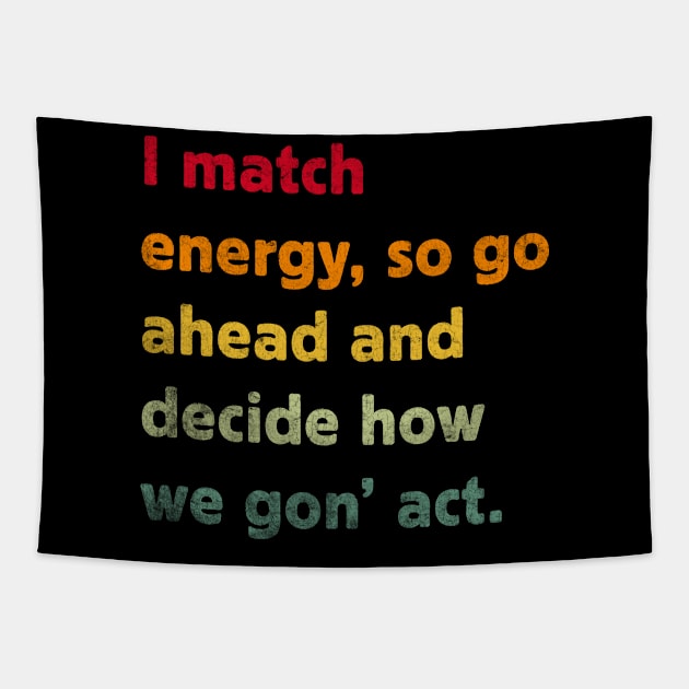 I Match Energy So Go Ahead And Decide How We Gon' Act Tapestry by TeeA