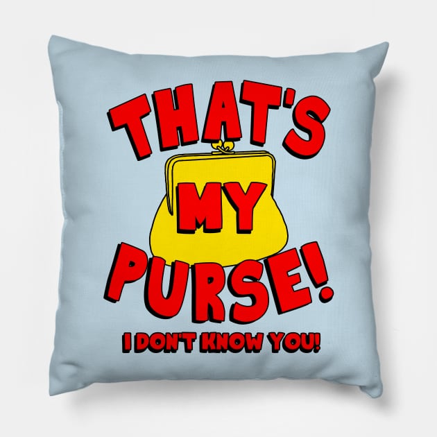 That's My Purse! I Don't Know You! Pillow by darklordpug