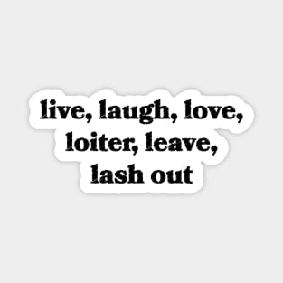 Live, Laugh, Love, Loiter, Leave, Lash Out Magnet