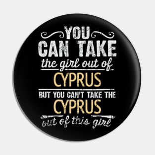 You Can Take The Girl Out Of Cyprus But You Cant Take The Cyprus Out Of The Girl Design - Gift for Cypriot With Cyprus Roots Pin