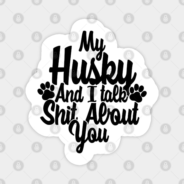 My Husky and I gossip about you Magnet by NeedsFulfilled