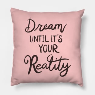 Dream Until It's Your Reality Pillow