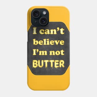 I can't beleive I'm not butter Phone Case