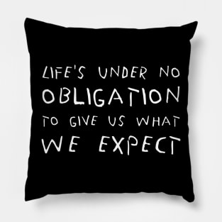 Life's Under No Obligation To Give Us What We Expect white Pillow