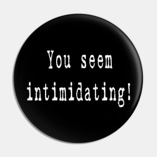 YOU SEEM INTIMIDATING Pin