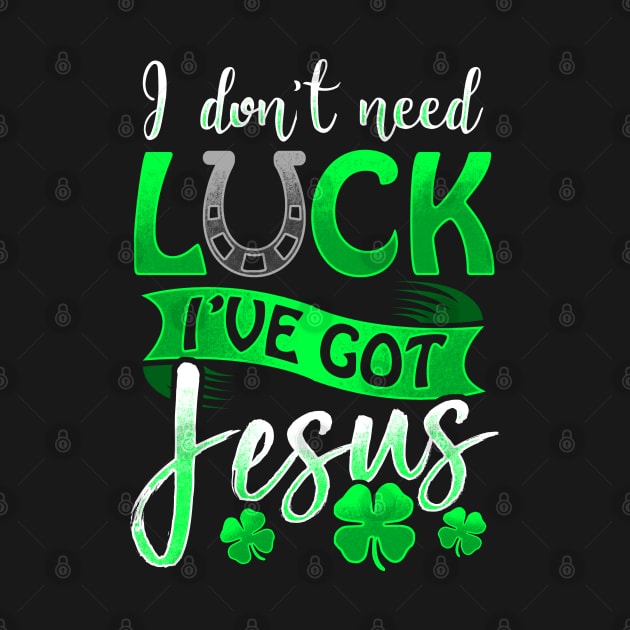 I Don't Need Luck I've Got Jesus St Patricks Day Christian by SomedayDesignsCo