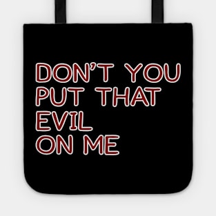 Don't You Put That Evil On Me Tote