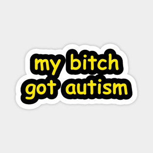 my bitch got autism Magnet