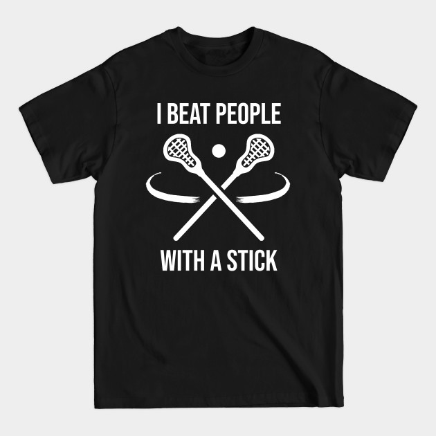 Discover Lacrosse I Beat People with a Stick Player Cool Gift Shirt Tee Tshirt Retirement - Lacrosse - T-Shirt