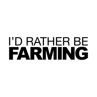 Id rather be Farming T-Shirt