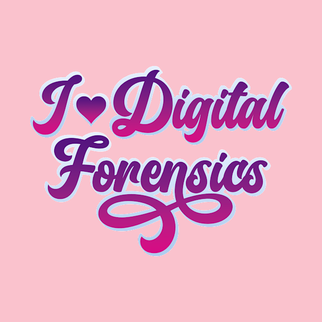 I Love Digital Forensics by DFIR Diva