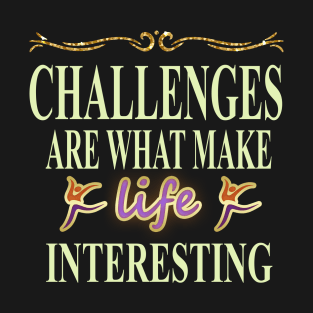 Challenges are what make life interesting T-Shirt