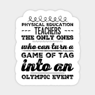 Physical Education Teachers: The Only Ones Who can turn a game of tag into an Olympic event for PE teachers Magnet